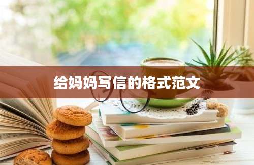 给妈妈写信的格式范文