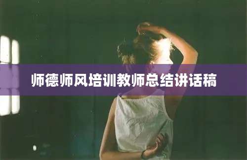 师德师风培训教师总结讲话稿