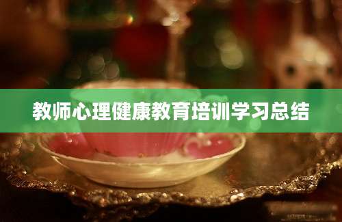教师心理健康教育培训学习总结