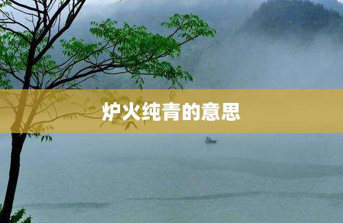 炉火纯青的意思