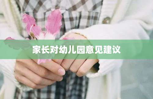 家长对幼儿园意见建议