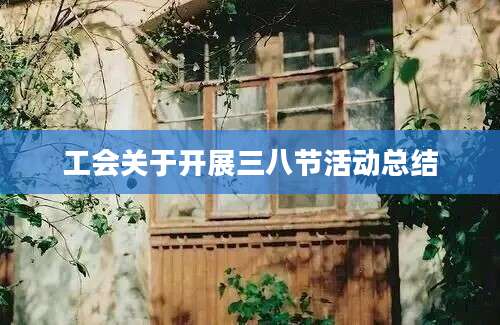 工会关于开展三八节活动总结