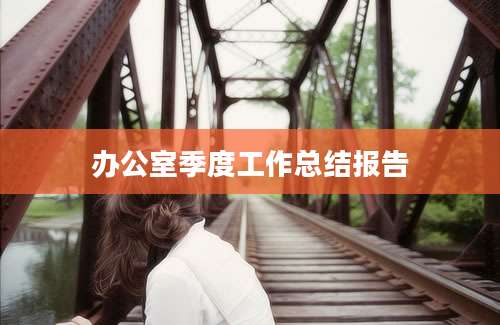办公室季度工作总结报告