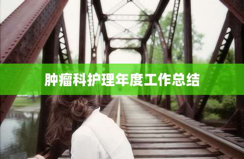 肿瘤科护理年度工作总结