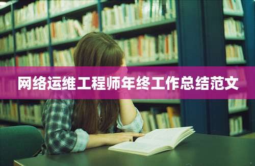 网络运维工程师年终工作总结范文
