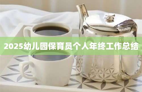 2025幼儿园保育员个人年终工作总结