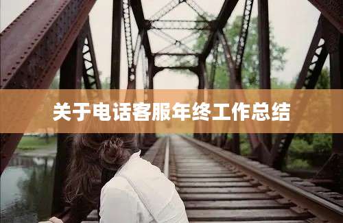 关于电话客服年终工作总结