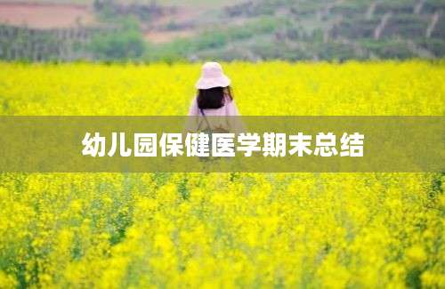 幼儿园保健医学期末总结