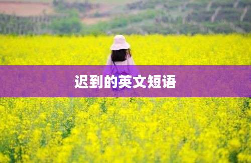 迟到的英文短语