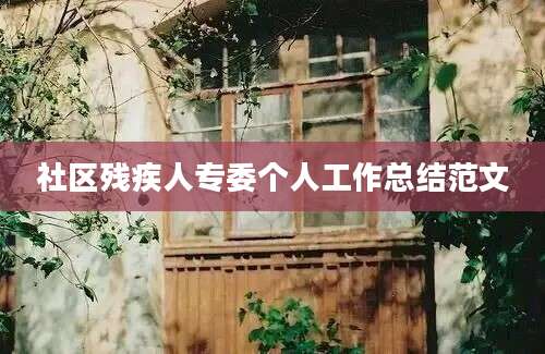 社区残疾人专委个人工作总结范文