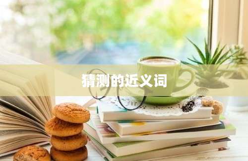 猜测的近义词