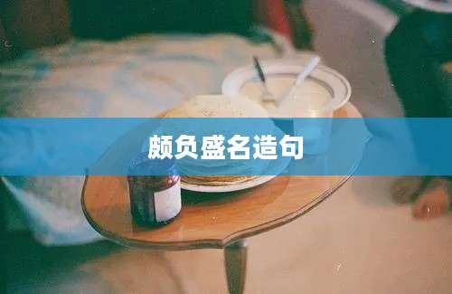 颇负盛名造句
