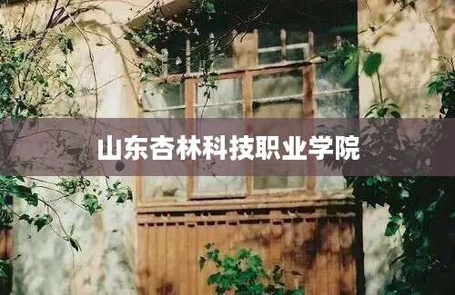 山东杏林科技职业学院