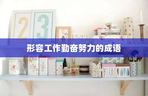 形容工作勤奋努力的成语