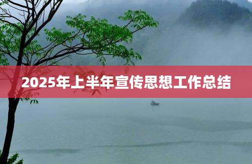 2025年上半年宣传思想工作总结