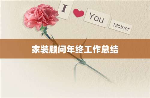 家装顾问年终工作总结