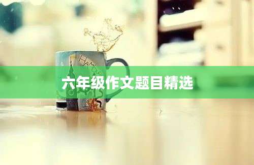 六年级作文题目精选