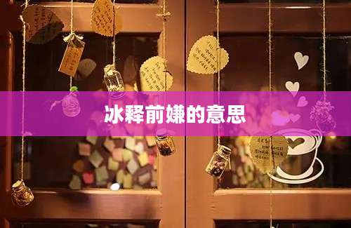 冰释前嫌的意思
