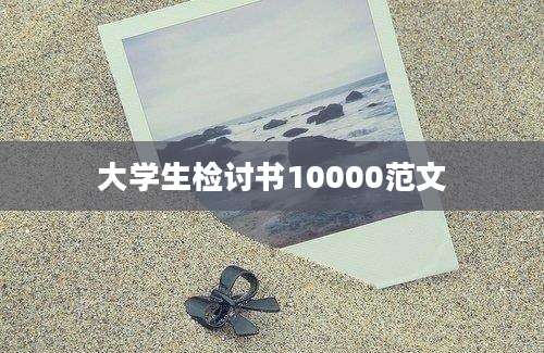 大学生检讨书10000范文