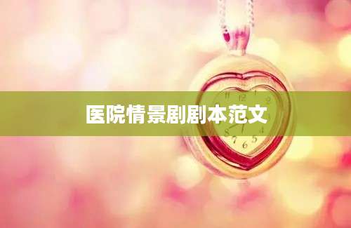医院情景剧剧本范文