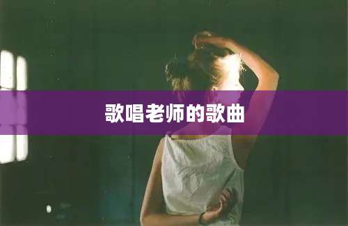 歌唱老师的歌曲
