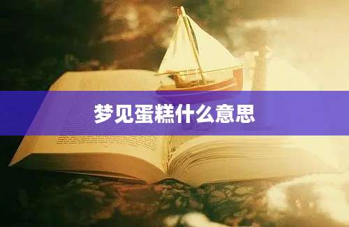 梦见蛋糕什么意思