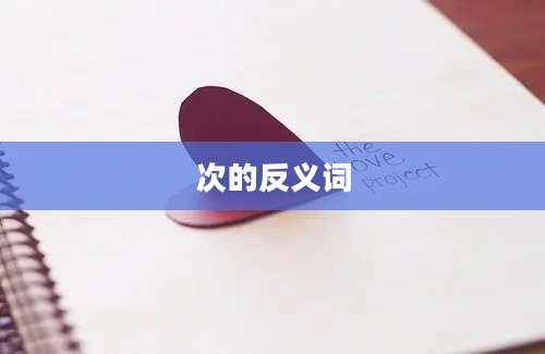 次的反义词