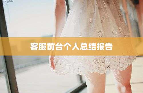 客服前台个人总结报告