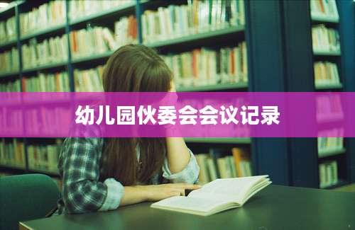 幼儿园伙委会会议记录