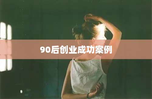 90后创业成功案例