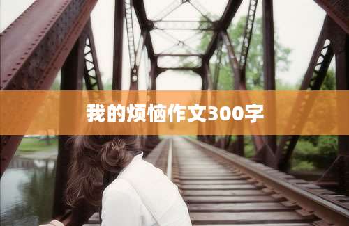 我的烦恼作文300字