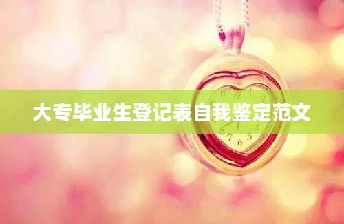 大专毕业生登记表自我鉴定范文