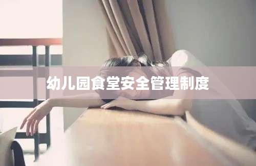 幼儿园食堂安全管理制度