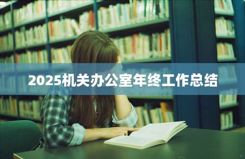 2025机关办公室年终工作总结