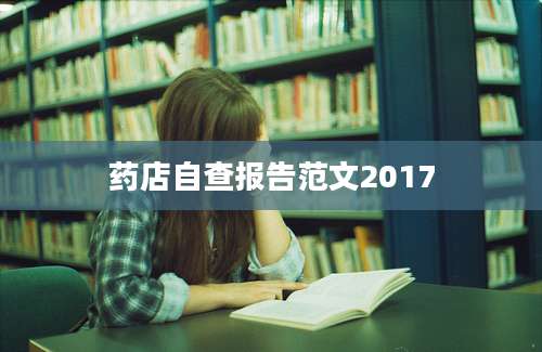 药店自查报告范文2017