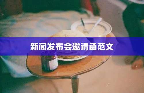 新闻发布会邀请函范文
