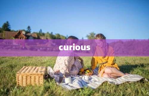 curious