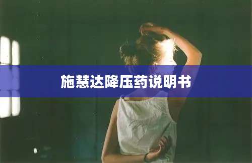 施慧达降压药说明书