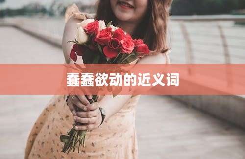 蠢蠢欲动的近义词