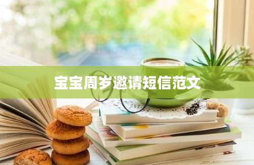 宝宝周岁邀请短信范文