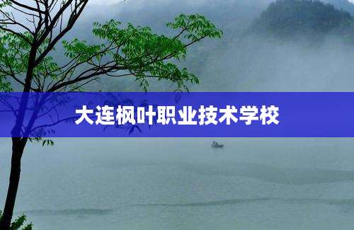 大连枫叶职业技术学校