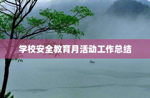 学校安全教育月活动工作总结