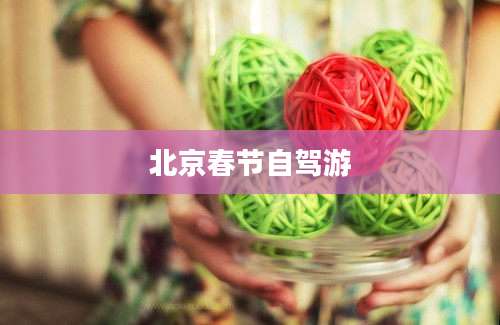 北京春节自驾游