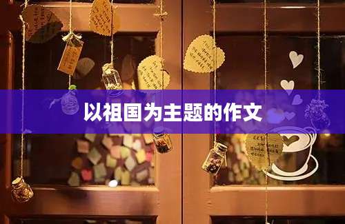 以祖国为主题的作文