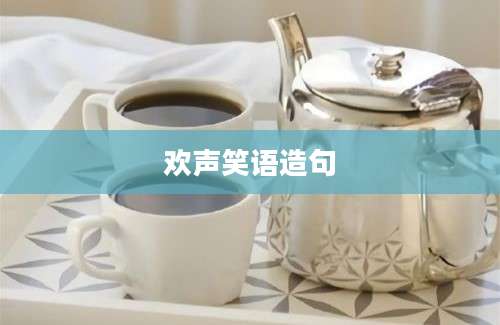欢声笑语造句