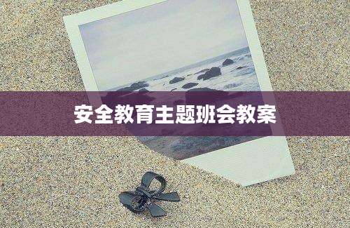安全教育主题班会教案
