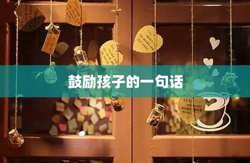 鼓励孩子的一句话
