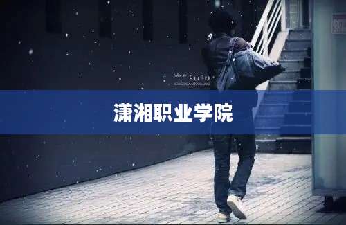 潇湘职业学院