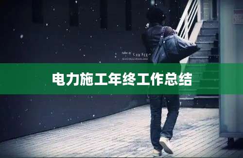 电力施工年终工作总结
