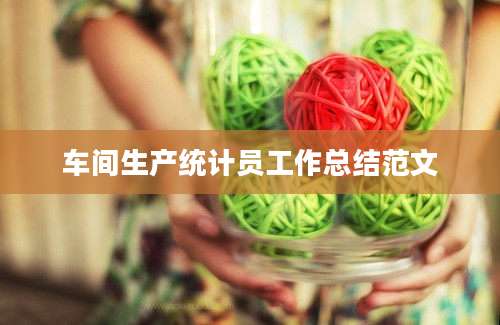 车间生产统计员工作总结范文